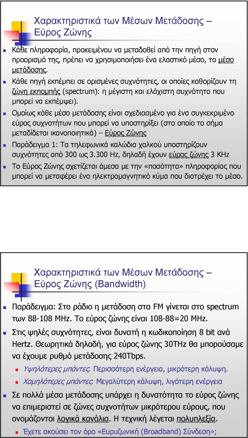 Οµοίως κάθε µέσο µετάδοσης είναι σχεδιασµένο για ένα συγκεκριµένο εύρος συχνοτήτων που µπορεί να υποστηρίξει (στο οποίο το σήµα µεταδίδεται ικανοποιητικά) Εύρος Ζώνης Παράδειγµα 1: Tα τηλεφωνικά