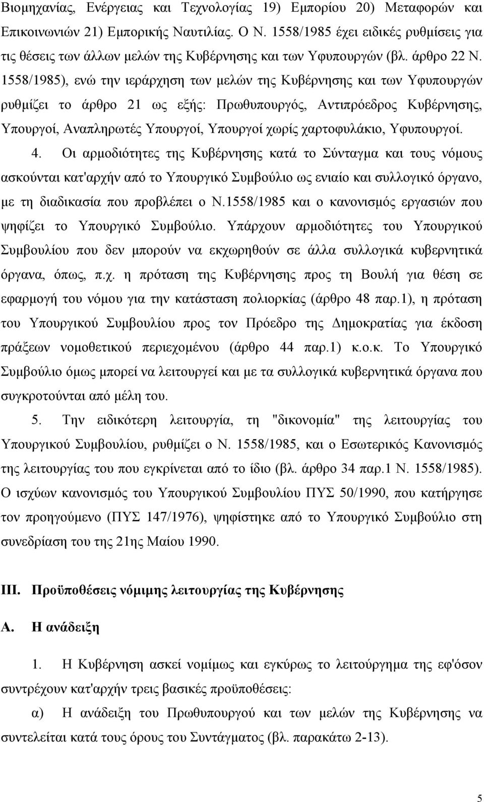 1558/1985), ενώ την ιεράρχηση των µελών της Κυβέρνησης και των Υφυπουργών ρυθµίζει το άρθρο 21 ως εξής: Πρωθυπουργός, Αντιπρόεδρος Κυβέρνησης, Υπουργοί, Αναπληρωτές Υπουργοί, Υπουργοί χωρίς