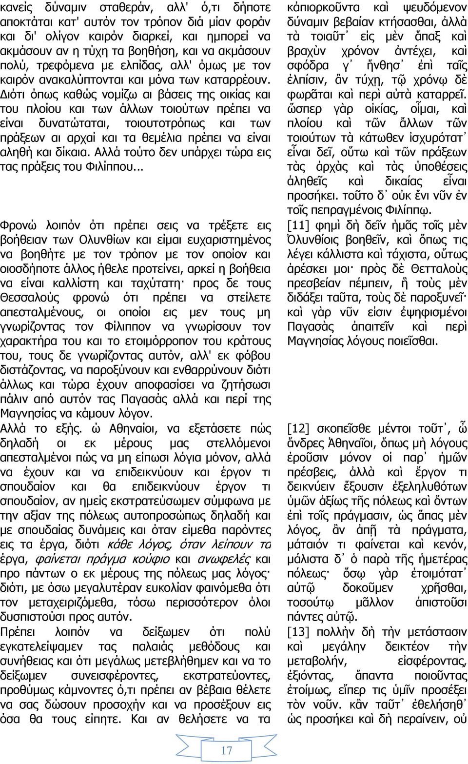 Διότι όπως καθώς νομίζω αι βάσεις της οικίας και του πλοίου και των άλλων τοιούτων πρέπει να είναι δυνατώταται, τοιουτοτρόπως και των πράξεων αι αρχαί και τα θεμέλια πρέπει να είναι αληθή και δίκαια.