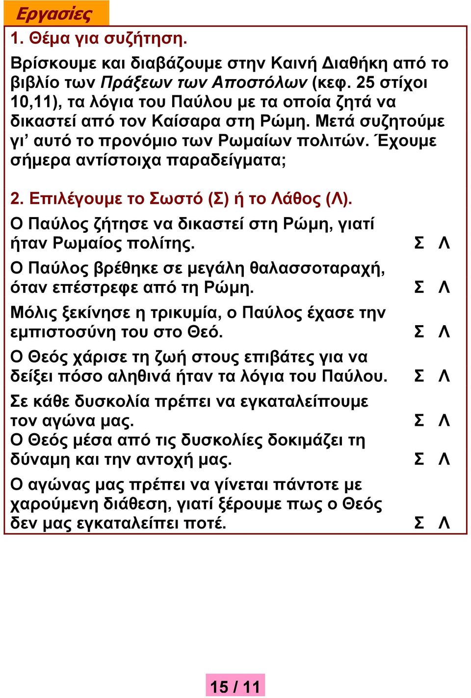 Επιλέγουμε το Σωστό (Σ) ή το Λάθος (Λ). Ο Παύλος ζήτησε να δικαστεί στη Ρώμη, γιατί ήταν Ρωμαίος πολίτης. Ο Παύλος βρέθηκε σε μεγάλη θαλασσοταραχή, όταν επέστρεφε από τη Ρώμη.