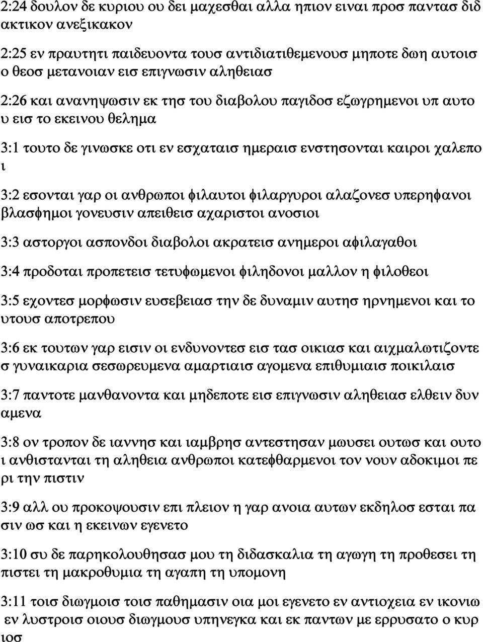 φιλαυτοι φιλαργυροι αλαζονεσ υπερηφανοι βλασφημοι γονευσιν απειθεισ αχαριστοι ανοσιοι 3:3 αστοργοι ασπονδοι διαβολοι ακρατεισ ανημεροι αφιλαγαθοι 3:4 προδοται προπετεισ τετυφωμενοι φιληδονοι μαλλον η