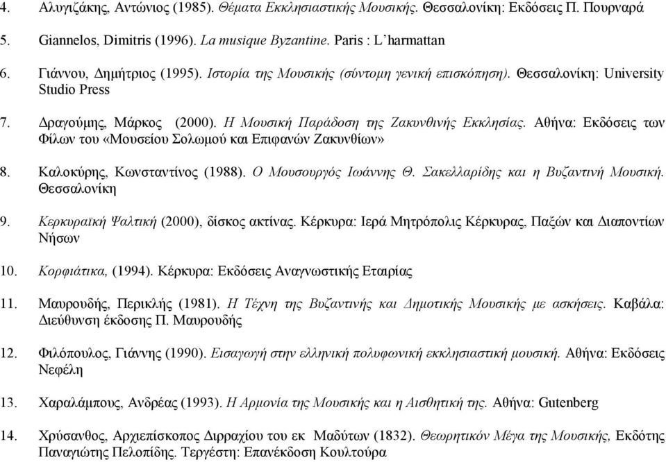 Αθήνα: Εκδόσεις των Φίλων του «Μουσείου Σολωμού και Επιφανών Ζακυνθίων» 8. Καλοκύρης, Κωνσταντίνος (1988). Ο Μουσουργός Ιωάννης Θ. Σακελλαρίδης και η Βυζαντινή Μουσική. Θεσσαλονίκη 9.