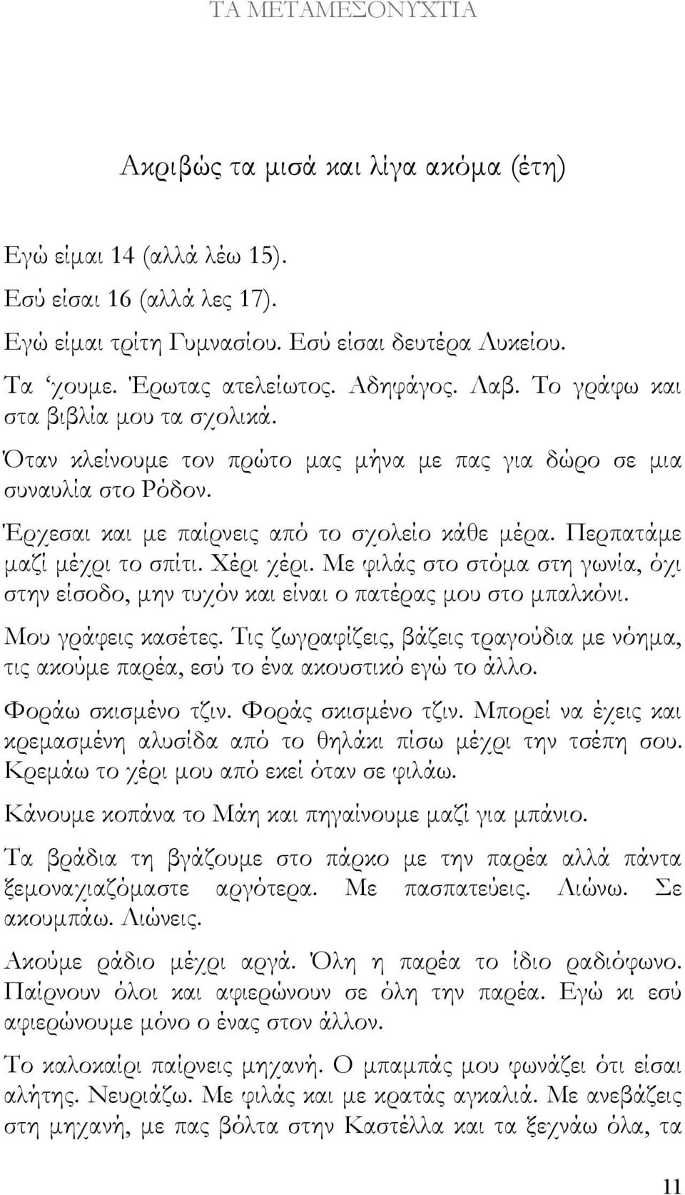 Χέρι χέρι. Με φιλάς στο στόμα στη γωνία, όχι στην είσοδο, μην τυχόν και είναι ο πατέρας μου στο μπαλκόνι. Μου γράφεις κασέτες.