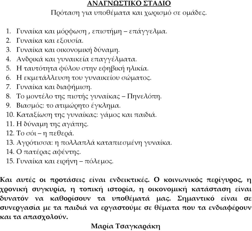 Βιασμός: το ατιμώρητο έγκλημα. 10. Καταξίωση της γυναίκας: γάμος και παιδιά. 11. Η δύναμη της αγάπης. 12. Το σόι η πεθερά. 13. Αγρότισσα: η πολλαπλά καταπιεσμένη γυναίκα. 14. Ο πατέρας αφέντης. 15.