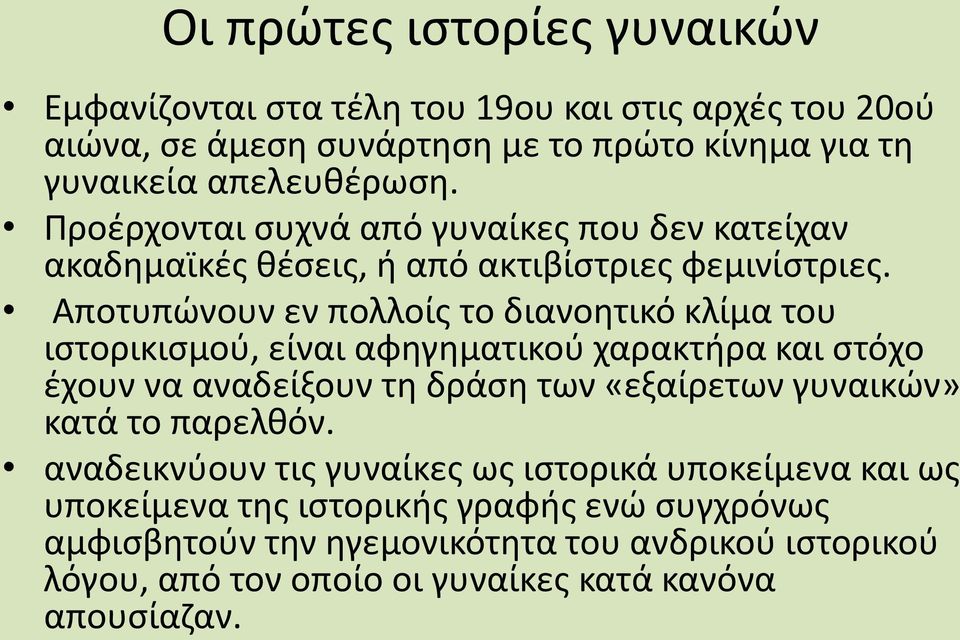 Αποτυπώνουν εν πολλοίς το διανοητικό κλίμα του ιστορικισμού, είναι αφηγηματικού χαρακτήρα και στόχο έχουν να αναδείξουν τη δράση των «εξαίρετων γυναικών» κατά