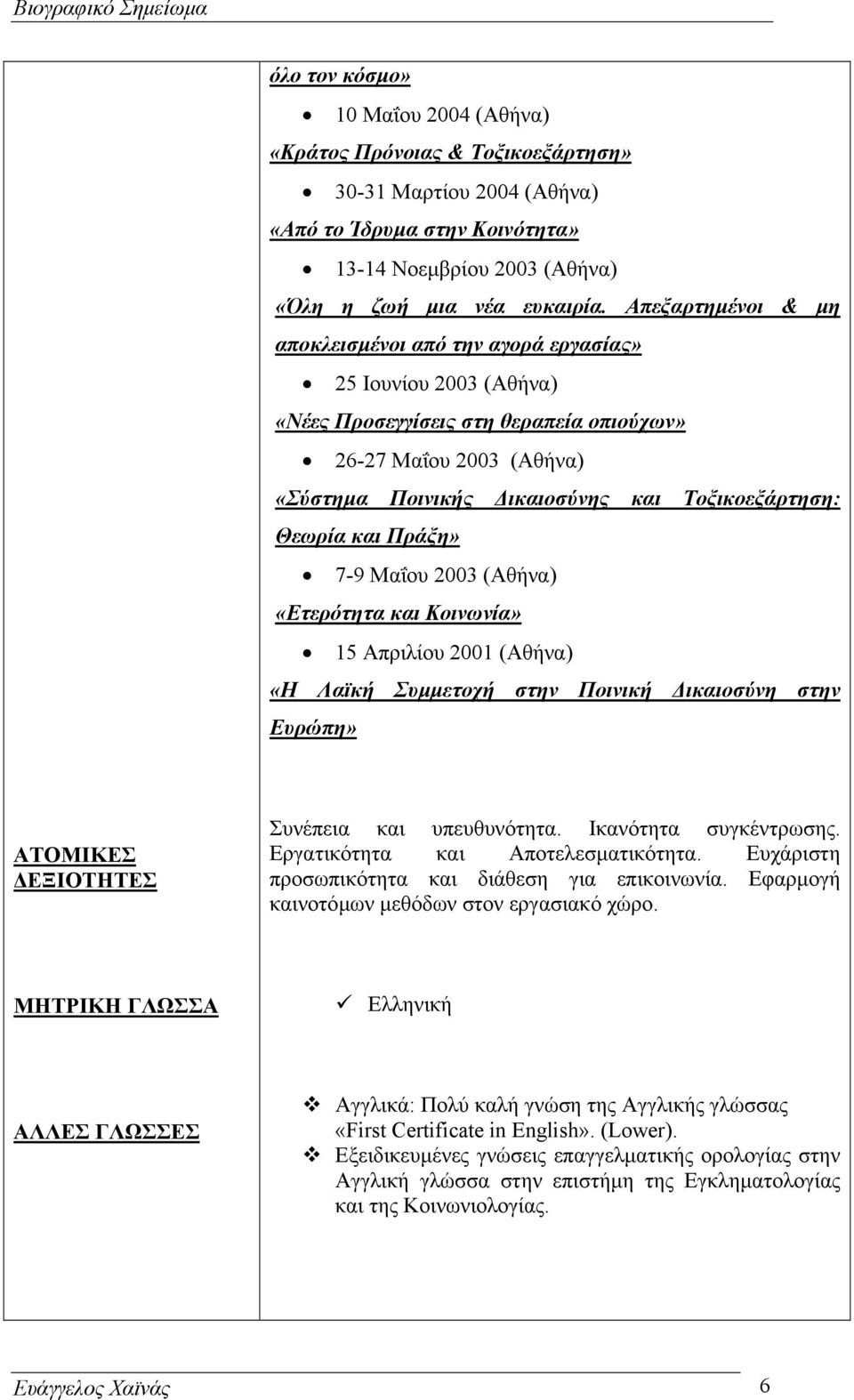 Θεωρία και Πράξη» 7-9 Μαΐου 2003 (Αθήνα) «Ετερότητα και Κοινωνία» 15 Απριλίου 2001 (Αθήνα) «Η Λαϊκή Συµµετοχή στην Ποινική ικαιοσύνη στην Ευρώπη» ΑΤΟΜΙΚΕΣ ΕΞΙΟΤΗΤΕΣ Συνέπεια και υπευθυνότητα.