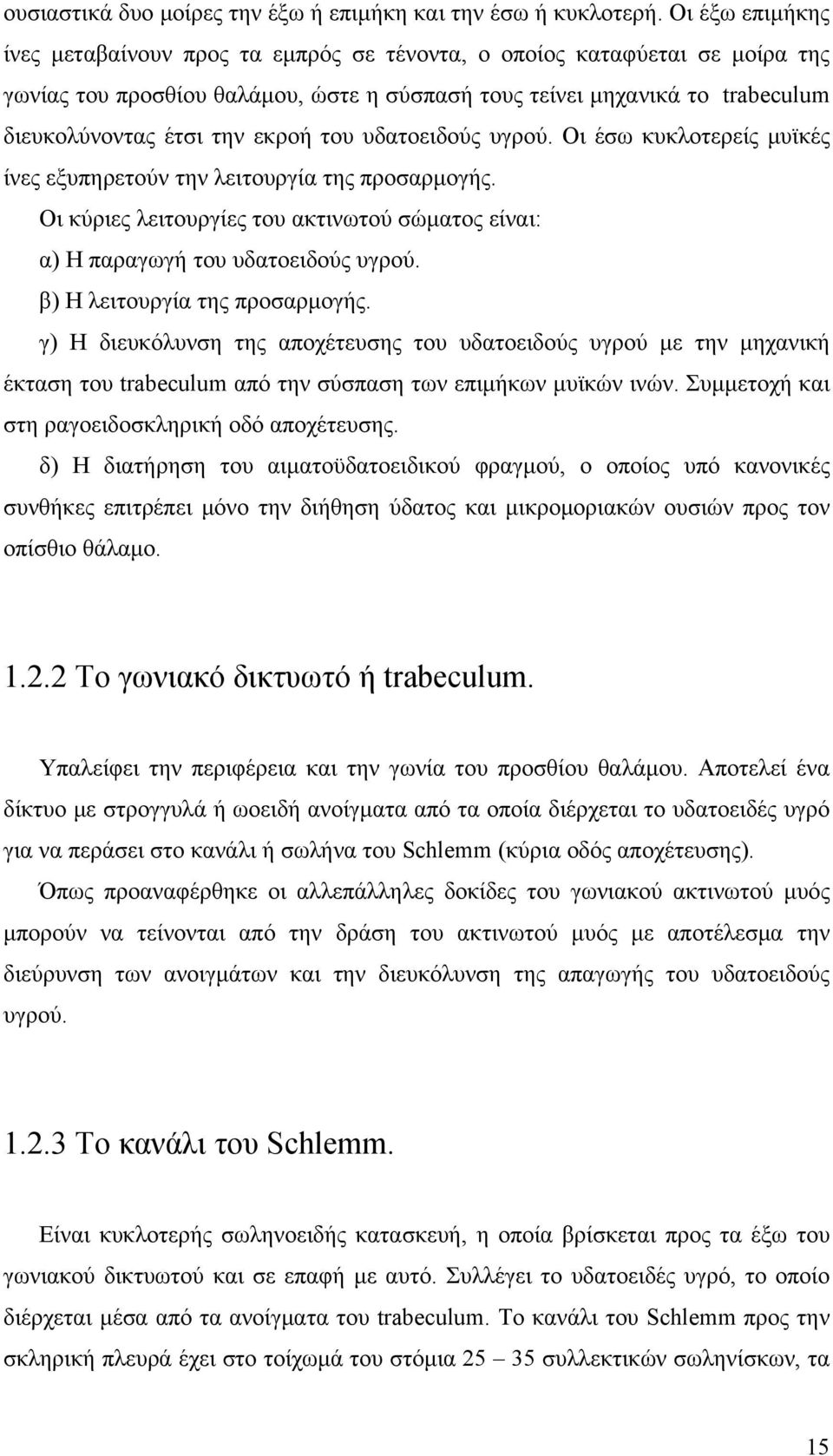 εκροή του υδατοειδούς υγρού. Οι έσω κυκλοτερείς μυϊκές ίνες εξυπηρετούν την λειτουργία της προσαρμογής. Οι κύριες λειτουργίες του ακτινωτού σώματος είναι: α) Η παραγωγή του υδατοειδούς υγρού.