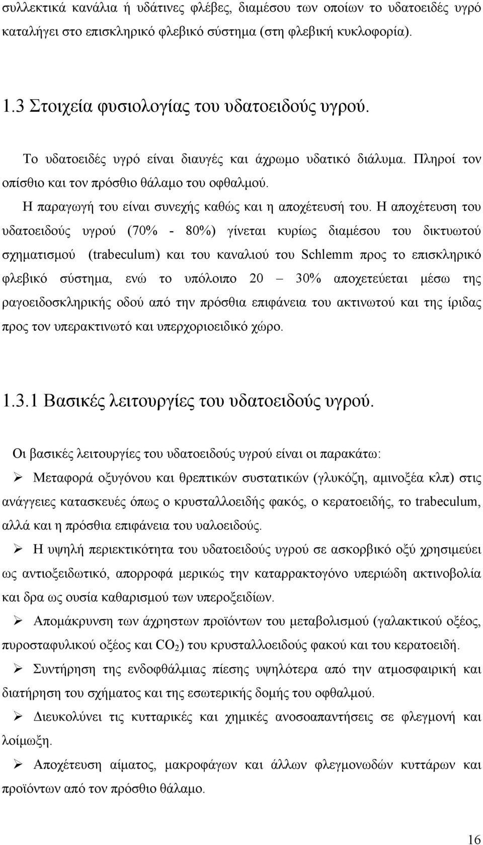 Η αποχέτευση του υδατοειδούς υγρού (70% - 80%) γίνεται κυρίως διαμέσου του δικτυωτού σχηματισμού (trabeculum) και του καναλιού του Schlemm προς το επισκληρικό φλεβικό σύστημα, ενώ το υπόλοιπο 20 30%