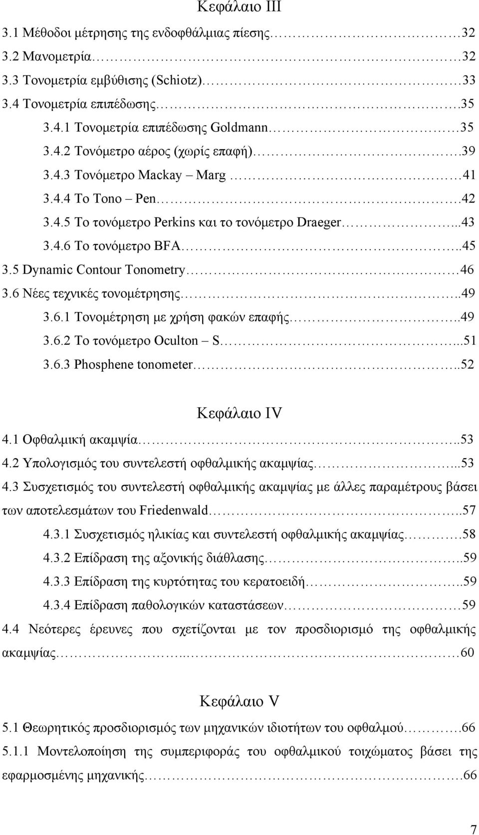 6 Νέες τεχνικές τονομέτρησης..49 3.6.1 Τονομέτρηση με χρήση φακών επαφής..49 3.6.2 Το τονόμετρο Oculton S...51 3.6.3 Phosphene tonometer..52 Κεφάλαιο ΙV 4.1 Οφθαλμική ακαμψία..53 4.