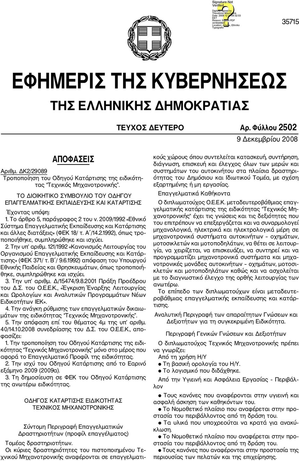 Το άρθρο 5, παράγραφος 2 του ν. 2009/1992 «Εθνικό Σύστημα Επαγγελματικής Εκπαίδευσης και Κατάρτισης και άλλες διατάξεις» (ΦΕΚ 18/ τ. Α /14.2.1992), όπως τρο ποποιήθηκε, συμπληρώθηκε και ισχύει. 2. Την υπ αριθμ.