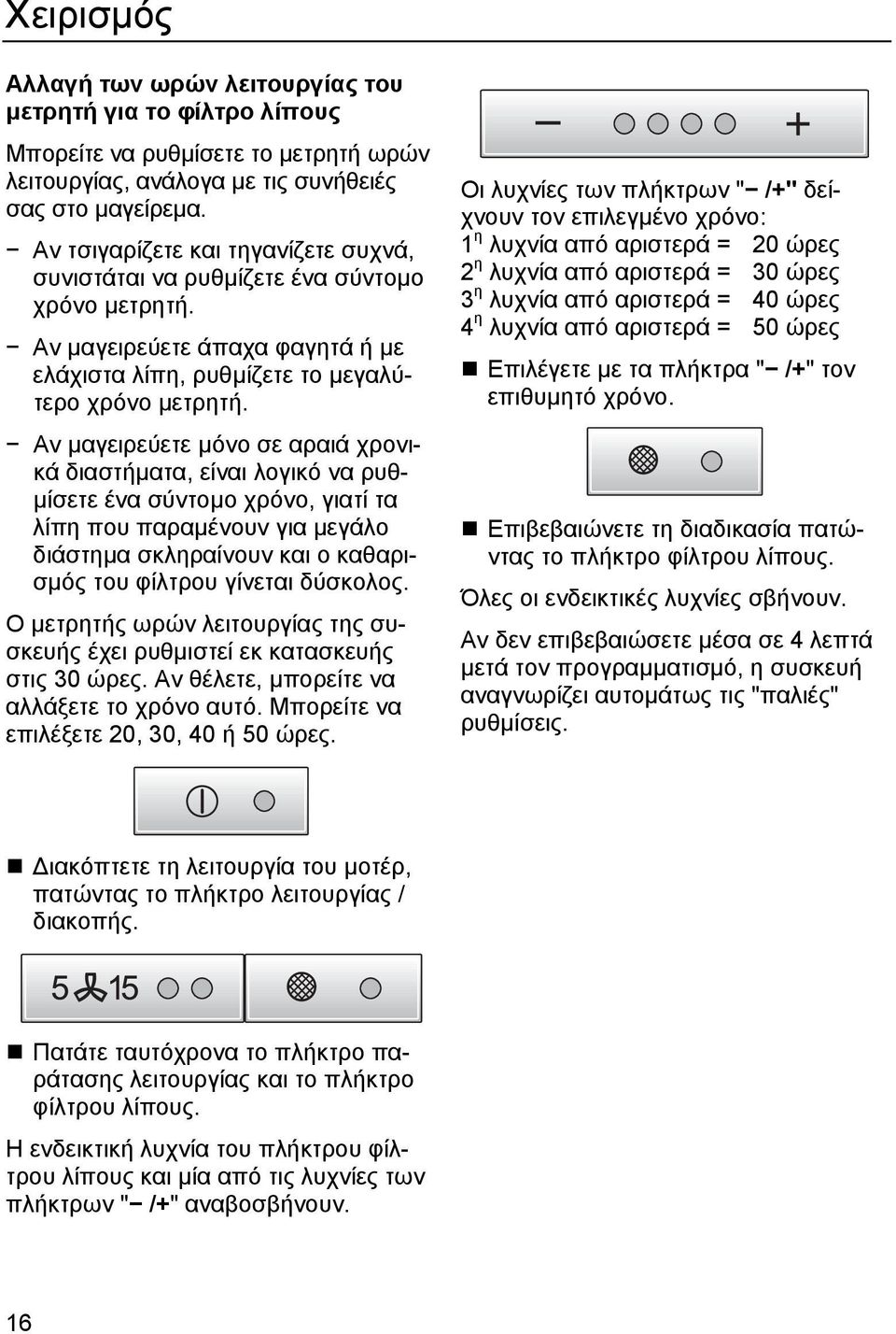 Αν µαγειρεύετε µόνο σε αραιά χρονικά διαστήµατα, είναι λογικό να ρυθ- µίσετε ένα σύντοµο χρόνο, γιατί τα λίπη που παραµένουν για µεγάλο διάστηµα σκληραίνουν και ο καθαρισµός του φίλτρου γίνεται