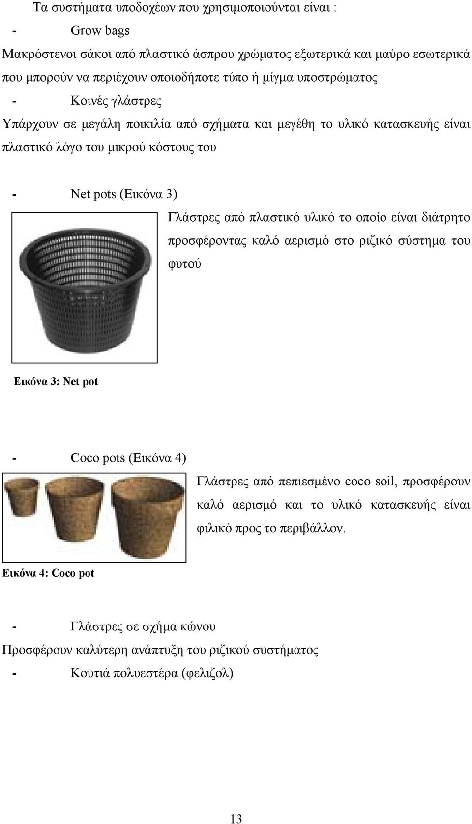 πλαστικό υλικό το οποίο είναι διάτρητο προσφέροντας καλό αερισμό στο ριζικό σύστημα του φυτού Εικόνα 3: Net pot - Coco pots (Εικόνα 4) Γλάστρες από πεπιεσμένο coco soil, προσφέρουν καλό