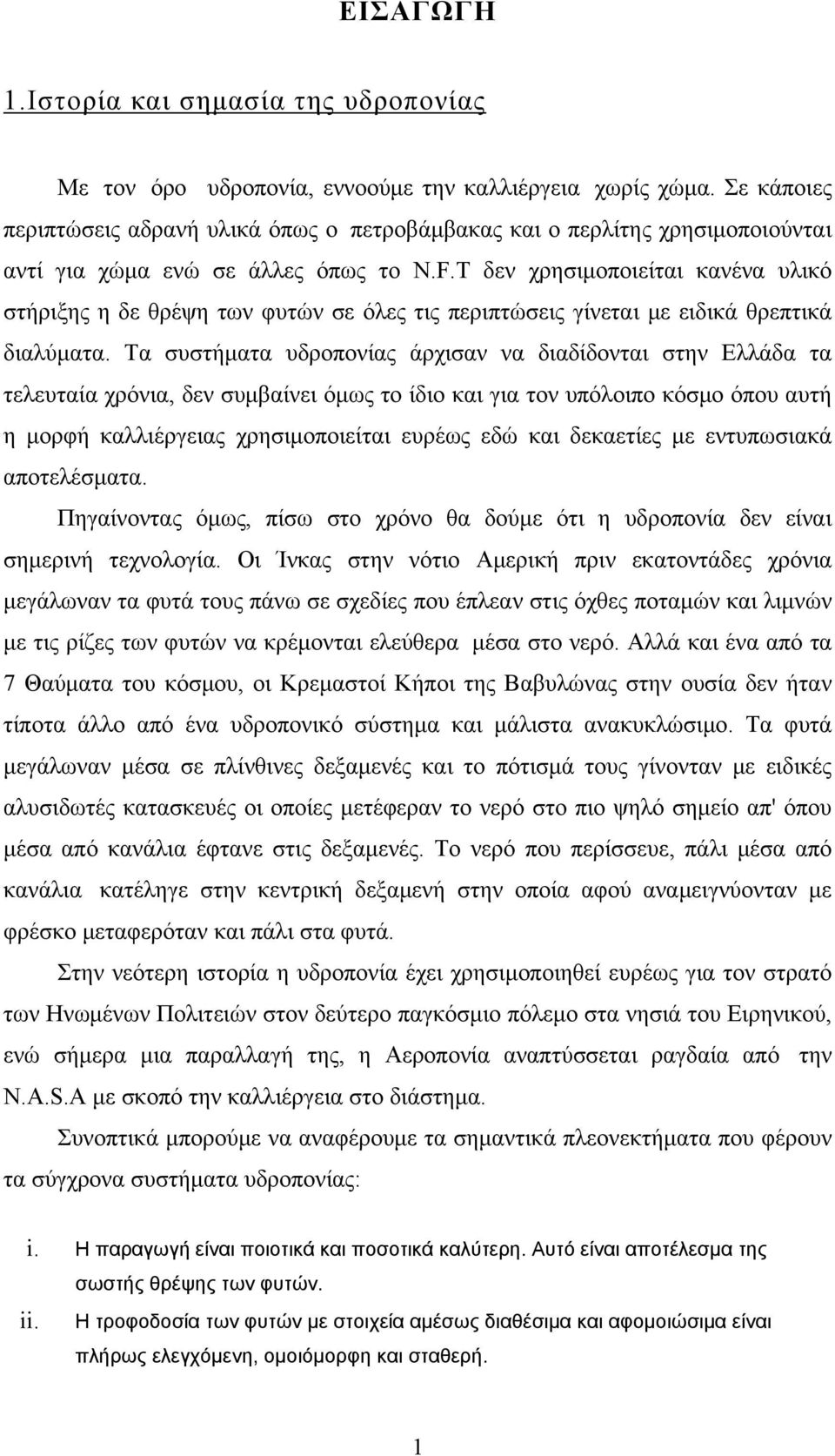 T δεν χρησιμοποιείται κανένα υλικό στήριξης η δε θρέψη των φυτών σε όλες τις περιπτώσεις γίνεται με ειδικά θρεπτικά διαλύματα.