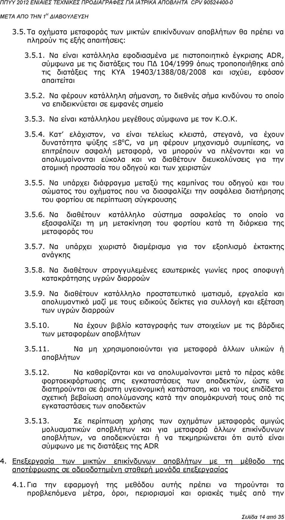 5.2. Να φέρουν κατάλληλη σήμανση, το διεθνές σήμα κινδύνου το οποίο να επιδεικνύεται σε εμφανές σημείο 3.5.3. Να είναι κατάλληλου μεγέθους σύμφωνα με τον Κ.Ο.Κ. 3.5.4.