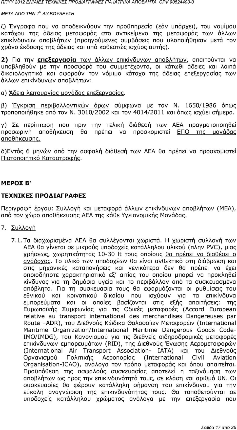 2) Για την επεξεργασία των άλλων επικίνδυνων αποβλήτων, απαιτούνται να υποβληθούν με την προσφορά του συμμετέχοντα, οι κάτωθι άδειες και λοιπά δικαιολογητικά και αφορούν τον νόμιμο κάτοχο της άδειας