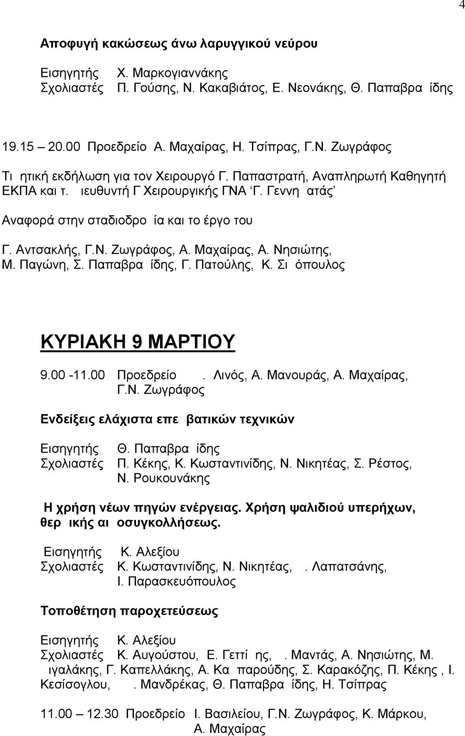 Παπαβραμίδης, Γ. Πατούλης, Κ. Σιμόπουλος ΚΥΡΙΑΚΗ 9 ΜΑΡΤΙΟΥ 9.00-11.00 Προεδρείο Δ. Λινός, Α. Μανουράς, Α. Μαχαίρας, Γ.Ν. Ζωγράφος Ενδείξεις ελάχιστα επεμβατικών τεχνικών Θ. Παπαβραμίδης Π. Κέκης, Κ.