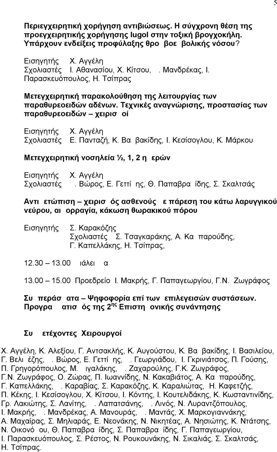 Πανταζή, Κ. Βαμβακίδης, Ι. Κεσίσογλου, Κ. Μάρκου Μετεγχειρητική νοσηλεία ½, 1, 2 ημερών Χ. Αγγέλη Δ. Βώρος, Ε. Γεττίμης, Θ. Παπαβραμίδης, Σ.