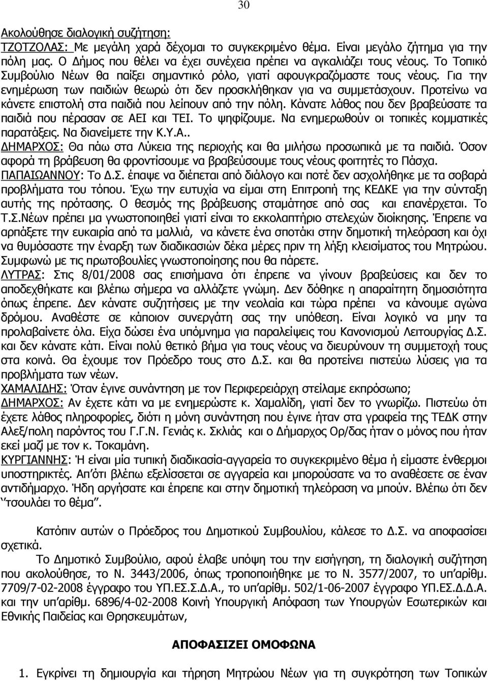 Προτείνω να κάνετε επιστολή στα παιδιά που λείπουν από την πόλη. Κάνατε λάθος που δεν βραβεύσατε τα παιδιά που πέρασαν σε ΑΕΙ και ΤΕΙ. Το ψηφίζουµε. Να ενηµερωθούν οι τοπικές κοµµατικές παρατάξεις.