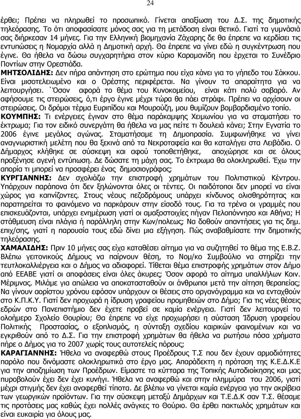 Θα ήθελα να δώσω συγχαρητήρια στον κύριο Καραµανίδη που έρχεται το Συνέδριο Ποντίων στην Ορεστιάδα. ΜΗΤΣΟΛΙ ΗΣ: εν πήρα απάντηση στο ερώτηµα που είχα κάνει για το γήπεδο του Σάκκου.