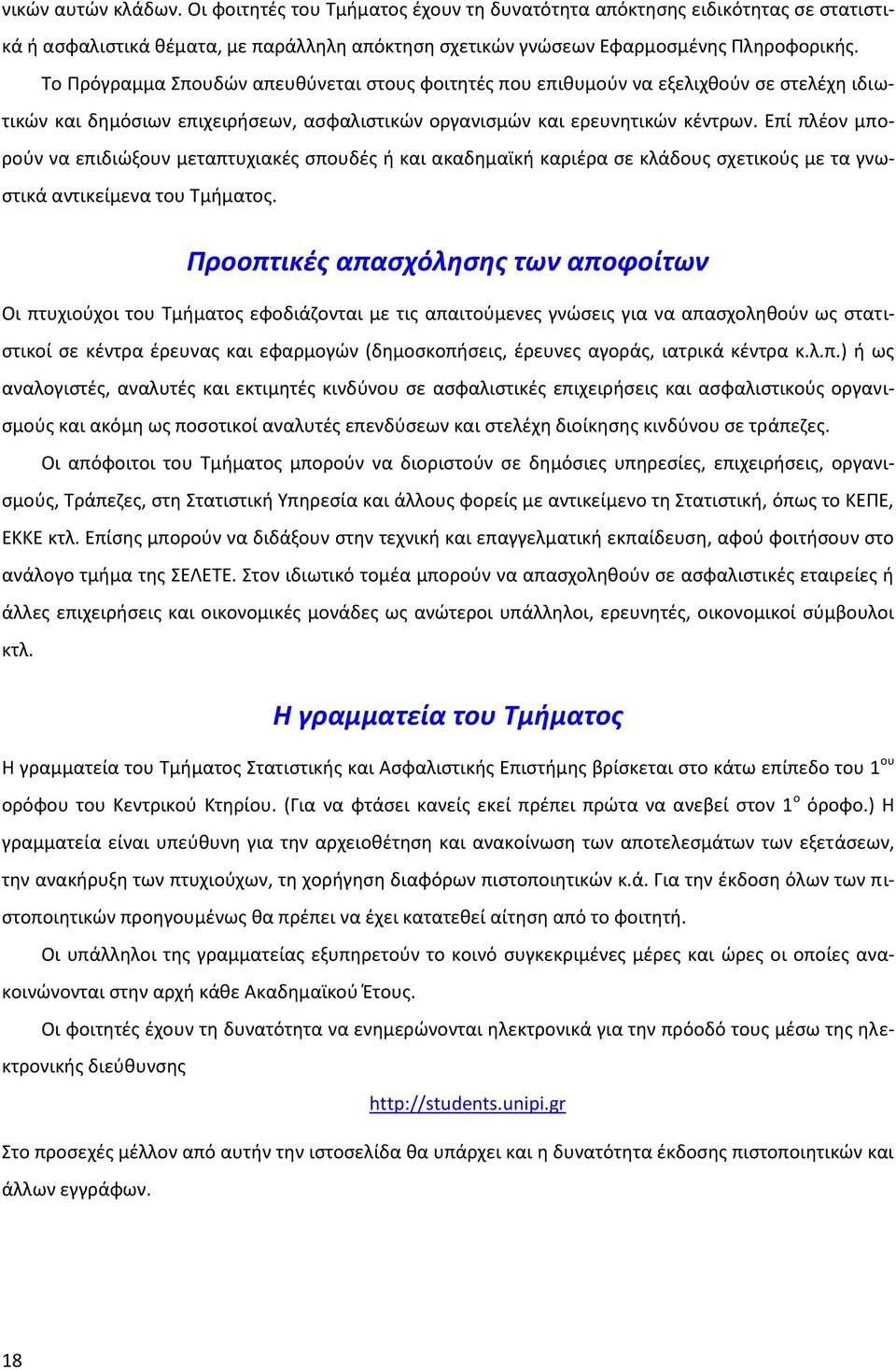 Επί πλέον μπορούν να επιδιώξουν μεταπτυχιακές σπουδές ή και ακαδημαϊκή καριέρα σε κλάδους σχετικούς με τα γνωστικά αντικείμενα του Τμήματος.