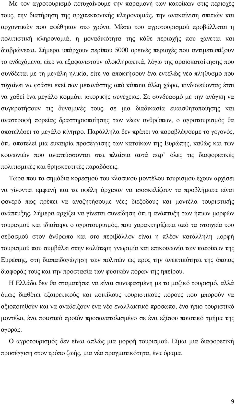 Σήµερα υπάρχουν περίπου 5000 ορεινές περιοχές που αντιµετωπίζουν το ενδεχόµενο, είτε να εξαφανιστούν ολοκληρωτικά, λόγω της αραιοκατοίκησης που συνδέεται µε τη µεγάλη ηλικία, είτε να αποκτήσουν ένα