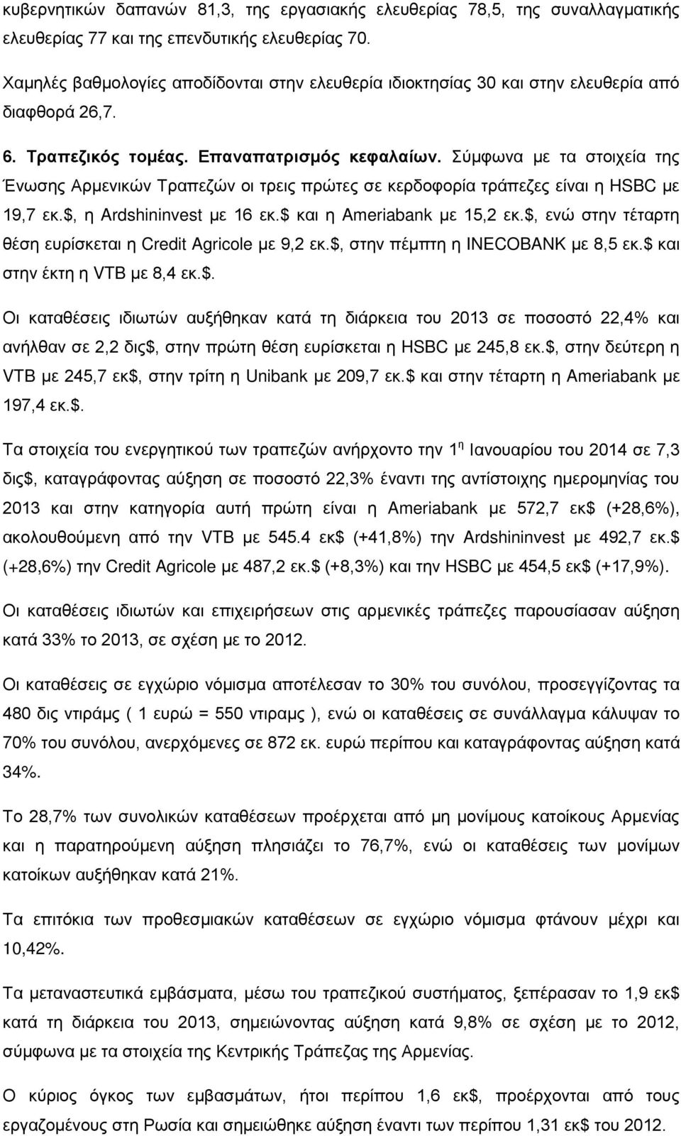 Σύμφωνα με τα στοιχεία της Ένωσης Αρμενικών Τραπεζών οι τρεις πρώτες σε κερδοφορία τράπεζες είναι η HSBC με 19,7 εκ.$, η Ardshininvest με 16 εκ.$ και η Ameriabank με 15,2 εκ.