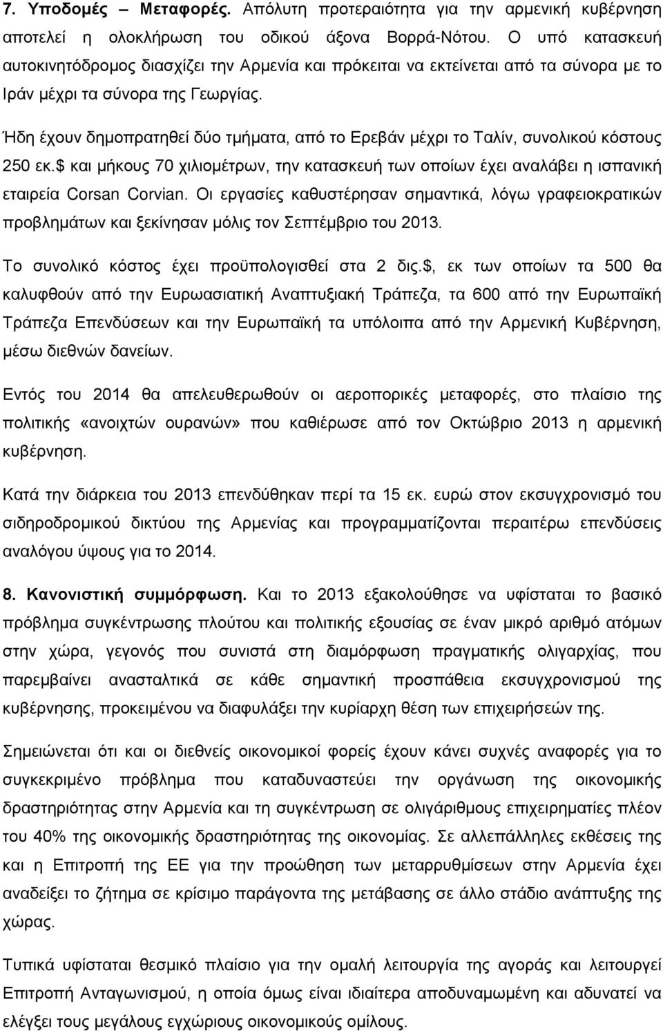 Ήδη έχουν δημοπρατηθεί δύο τμήματα, από το Ερεβάν μέχρι το Ταλίν, συνολικού κόστους 250 εκ.$ και μήκους 70 χιλιομέτρων, την κατασκευή των οποίων έχει αναλάβει η ισπανική εταιρεία Corsan Corvian.