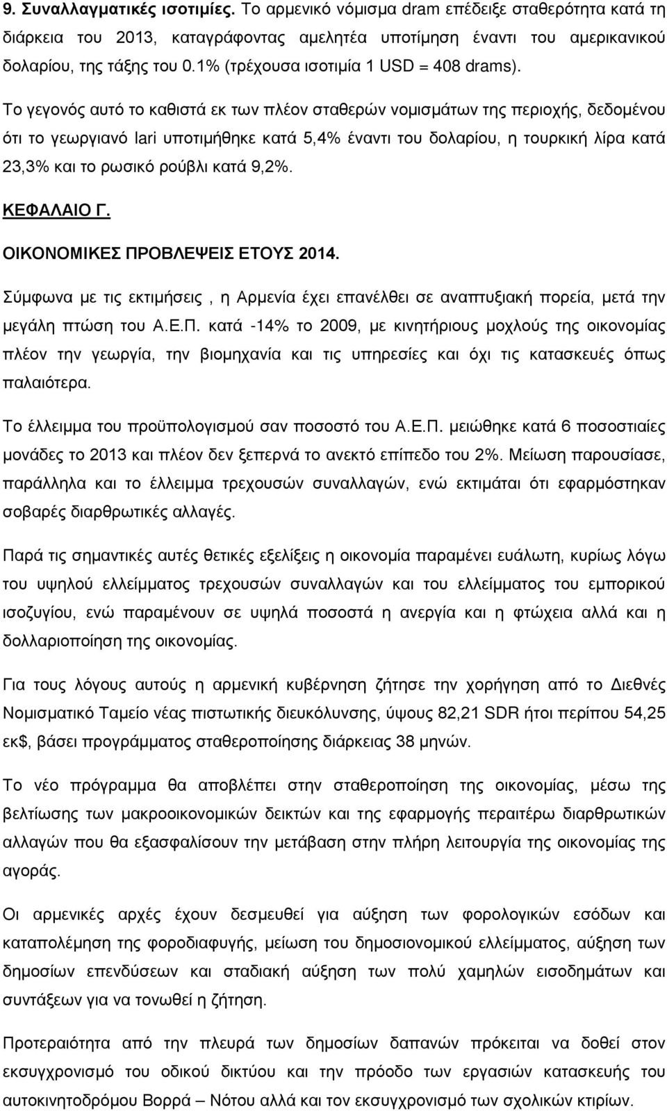 Το γεγονός αυτό το καθιστά εκ των πλέον σταθερών νομισμάτων της περιοχής, δεδομένου ότι το γεωργιανό lari υποτιμήθηκε κατά 5,4% έναντι του δολαρίου, η τουρκική λίρα κατά 23,3% και το ρωσικό ρούβλι