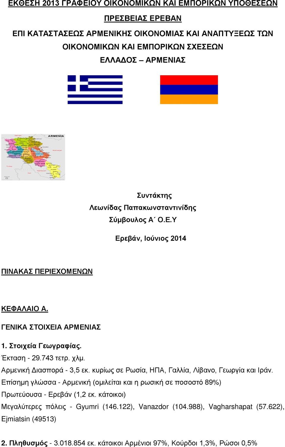 χλμ. Αρμενική Διασπορά - 3,5 εκ. κυρίως σε Ρωσία, ΗΠΑ, Γαλλία, Λίβανο, Γεωργία και Ιράν. Επίσημη γλώσσα - Αρμενική (ομιλείται και η ρωσική σε ποσοστό 89%) Πρωτεύουσα - Ερεβάν (1,2 εκ.