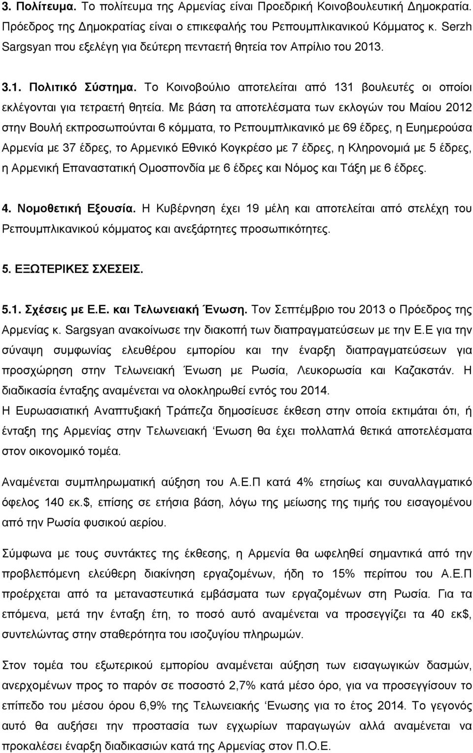 Με βάση τα αποτελέσματα των εκλογών του Μαίου 2012 στην Βουλή εκπροσωπούνται 6 κόμματα, το Ρεπουμπλικανικό με 69 έδρες, η Ευημερούσα Αρμενία με 37 έδρες, το Αρμενικό Εθνικό Κογκρέσο με 7 έδρες, η