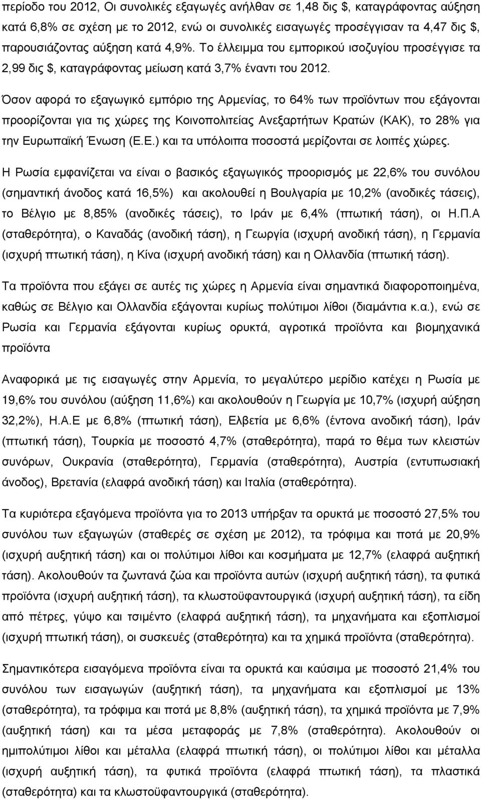 Όσον αφορά το εξαγωγικό εμπόριο της Αρμενίας, το 64% των προϊόντων που εξάγονται προορίζονται για τις χώρες της Κοινοπολιτείας Ανεξαρτήτων Κρατών (ΚΑΚ), το 28% για την Ευ