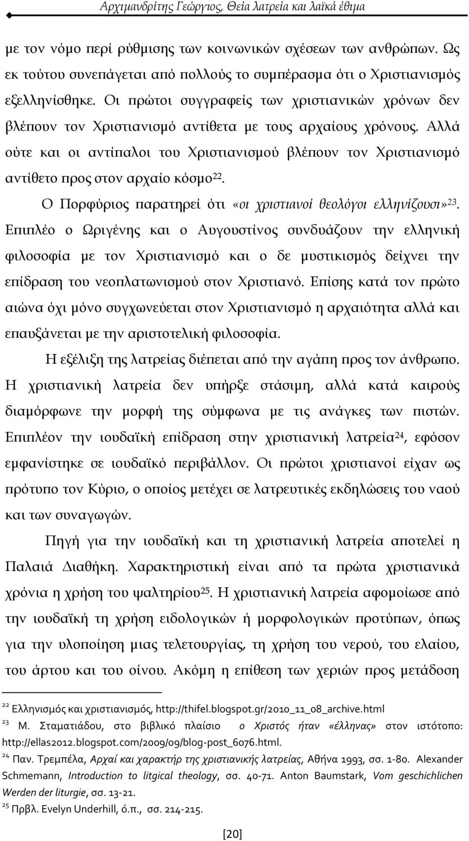 Αλλά ούτε και οι αντίπαλοι του Χριστιανισμού βλέπουν τον Χριστιανισμό αντίθετο προς στον αρχαίο κόσμο 22. Ο Πορφύριος παρατηρεί ότι «οι χριστιανοί θεολόγοι ελληνίζουσι» 23.