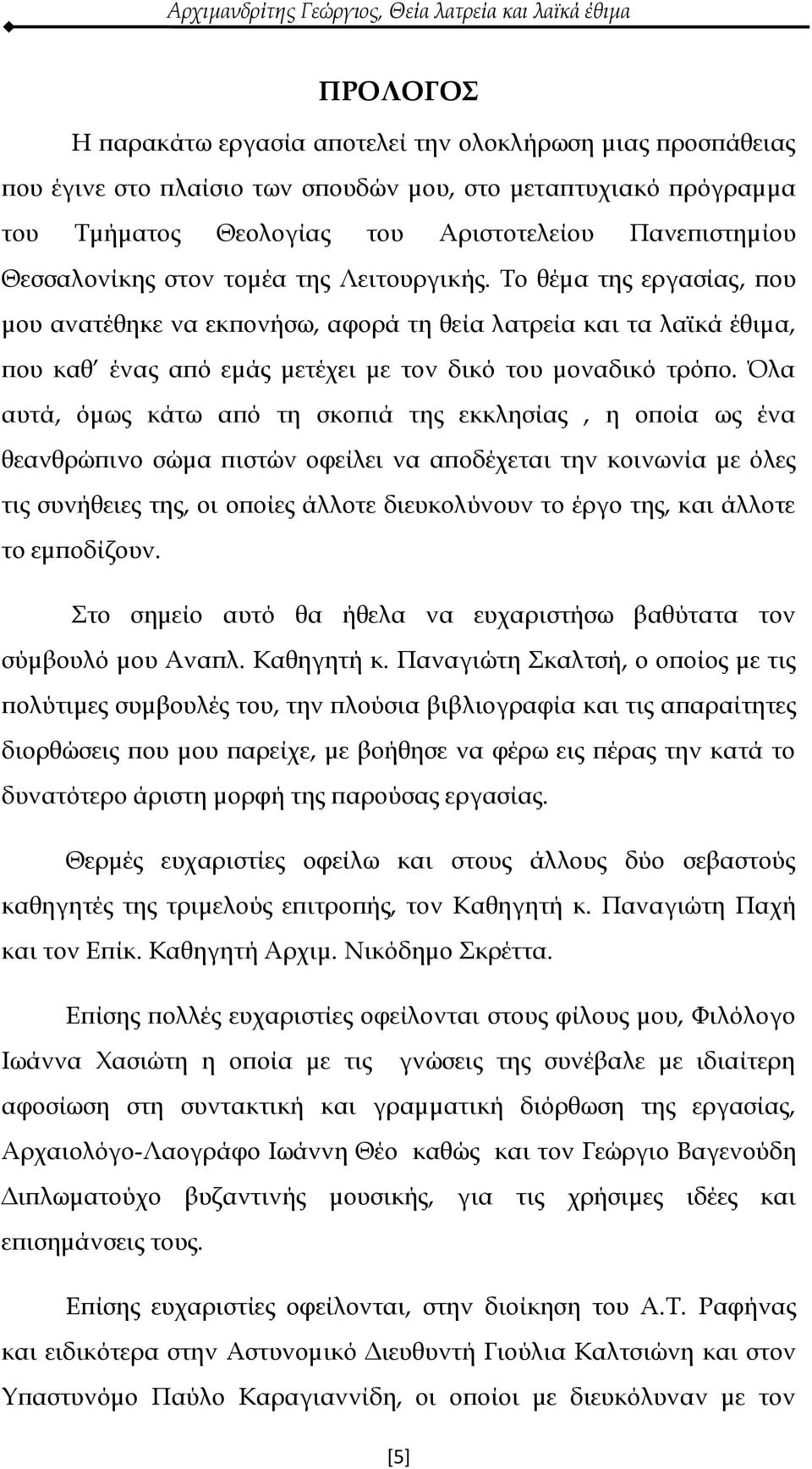 Όλα αυτά, όμως κάτω από τη σκοπιά της εκκλησίας, η οποία ως ένα θεανθρώπινο σώμα πιστών οφείλει να αποδέχεται την κοινωνία με όλες τις συνήθειες της, οι οποίες άλλοτε διευκολύνουν το έργο της, και