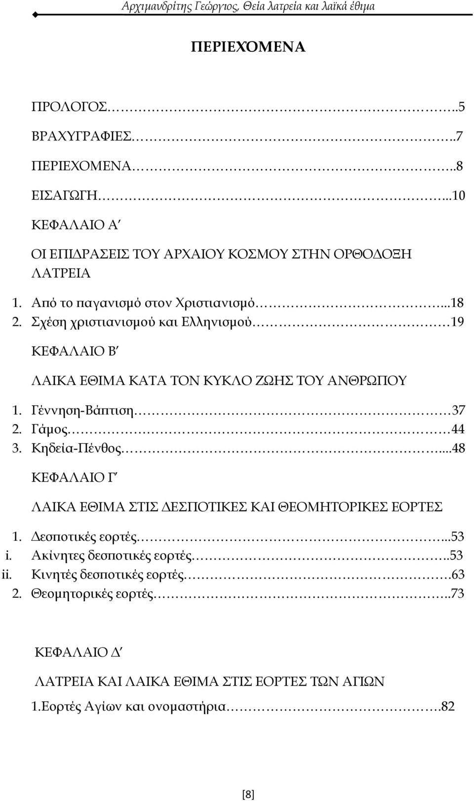 Γέννηση-Βάπτιση 37 2. Γάμος 44 3. Κηδεία-Πένθος...48 ΚΕΦΑΛΑΙΟ Γ ΛΑΙΚΑ ΕΘΙΜΑ ΣΤΙΣ ΔΕΣΠΟΤΙΚΕΣ ΚΑΙ ΘΕΟΜΗΤΟΡΙΚΕΣ ΕΟΡΤΕΣ 1. Δεσποτικές εορτές...53 i.