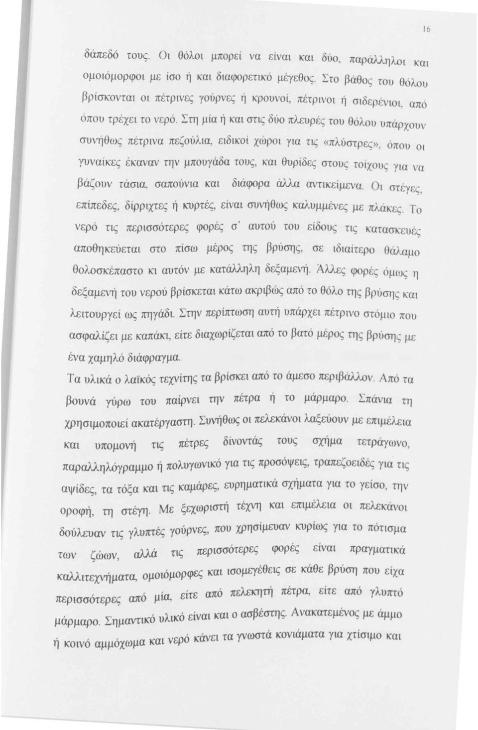 Στη μία ή και στις δύο πλευρές του θόλου υπ αρχουν συνήθως πέτρινα πεζούλια, ειδικοί χώροι για τις «πλύστρες», όπου yυναίκες έκαναν την μπουγάδα τους, και θυρίδες στου ς τοίχους για να βάζουν τάσια,