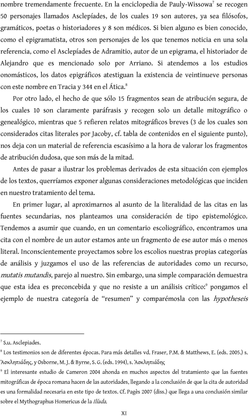 Si bien alguno es bien conocido, como el epigramatista, otros son personajes de los que tenemos noticia en una sola referencia, como el Asclepíades de Adramitio, autor de un epigrama, el historiador