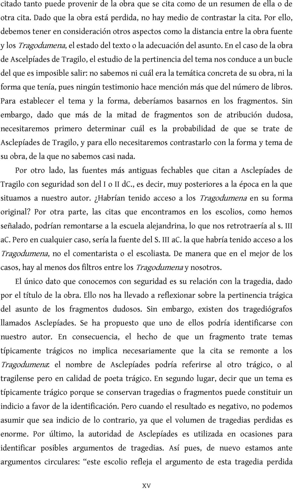 En el caso de la obra de Ascelpíades de Tragilo, el estudio de la pertinencia del tema nos conduce a un bucle del que es imposible salir: no sabemos ni cuál era la temática concreta de su obra, ni la