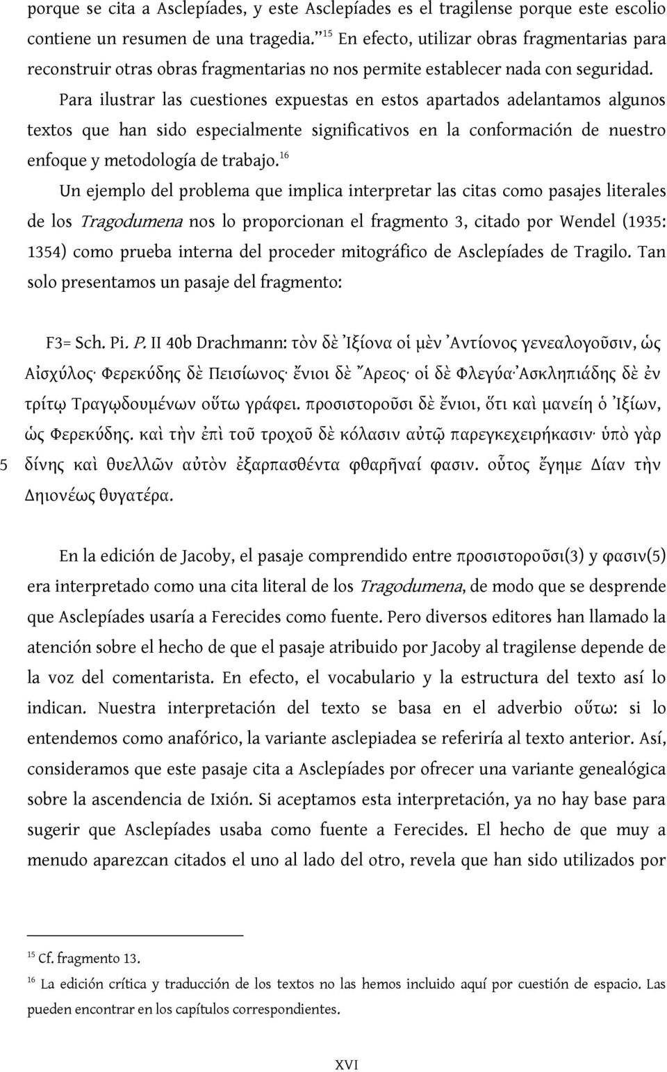 Para ilustrar las cuestiones expuestas en estos apartados adelantamos algunos textos que han sido especialmente significativos en la conformación de nuestro enfoque y metodología de trabajo.