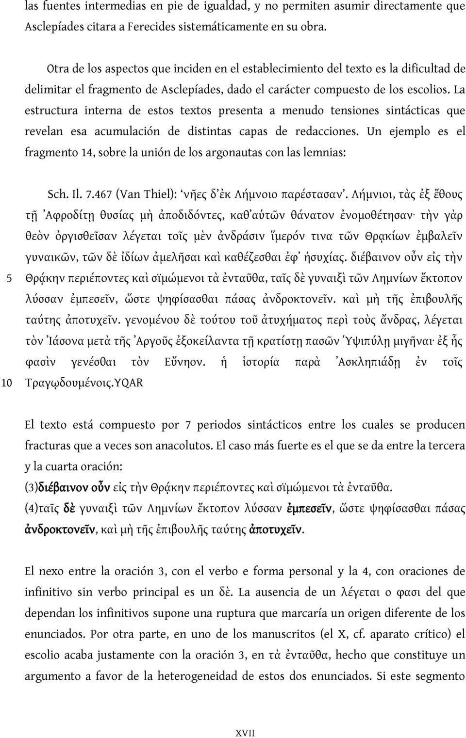 La estructura interna de estos textos presenta a menudo tensiones sintácticas que revelan esa acumulación de distintas capas de redacciones.