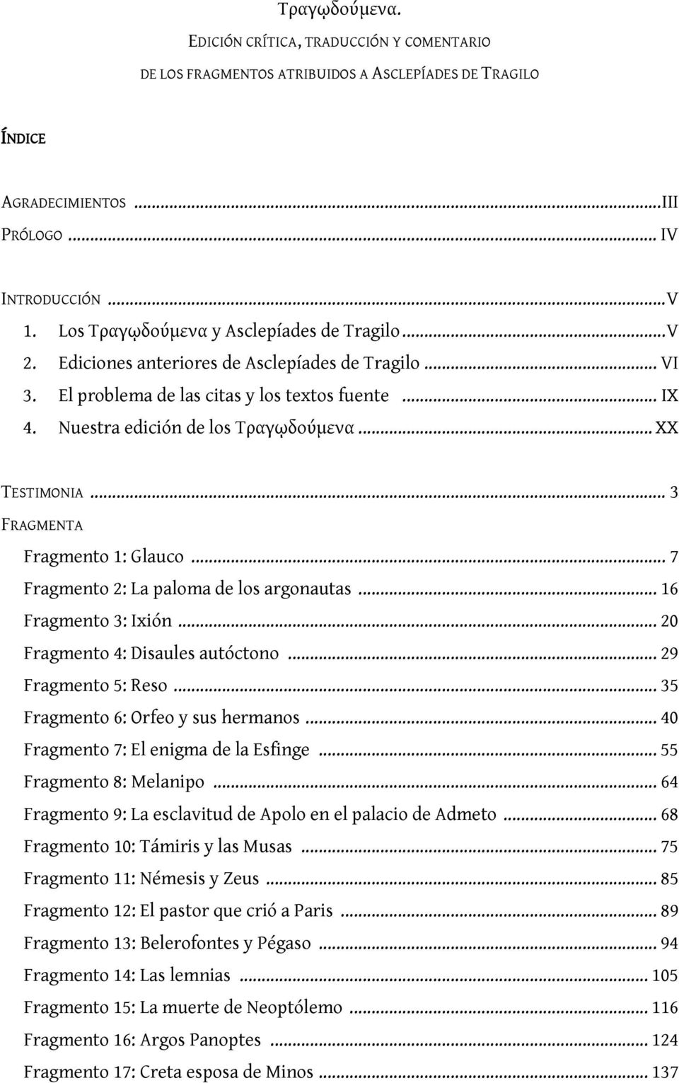 .. XX TESTIMONIA... 3 FRAGMENTA Fragmento 1: Glauco... 7 Fragmento 2: La paloma de los argonautas... 16 Fragmento 3: Ixión... 20 Fragmento 4: Disaules autóctono... 29 Fragmento 5: Reso.