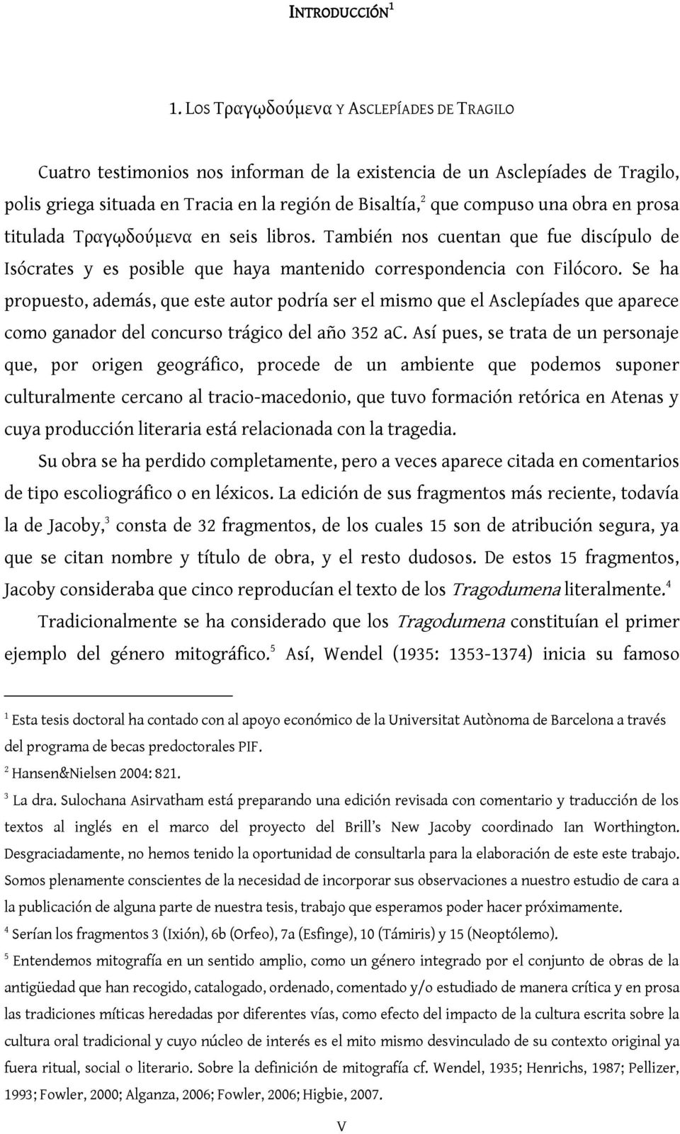 obra en prosa titulada Τραγῳδούμενα en seis libros. También nos cuentan que fue discípulo de Isócrates y es posible que haya mantenido correspondencia con Filócoro.