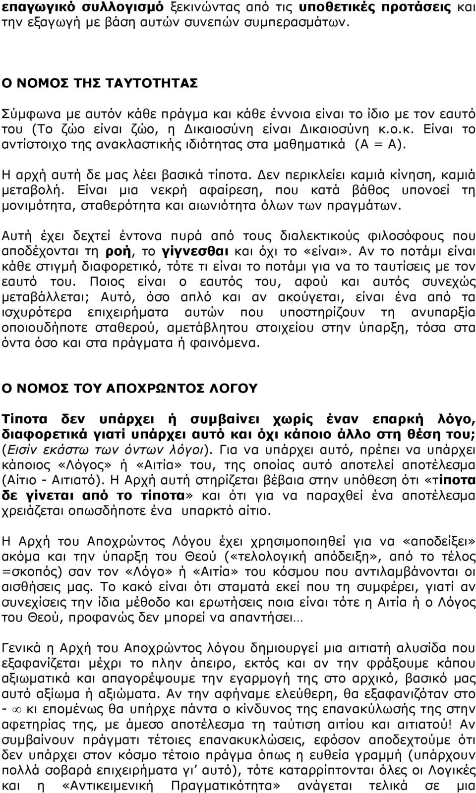 Η αρχή αυτή δε μας λέει βασικά τίποτα. Δεν περικλείει καμιά κίνηση, καμιά μεταβολή. Είναι μια νεκρή αφαίρεση, που κατά βάθος υπονοεί τη μονιμότητα, σταθερότητα και αιωνιότητα όλων των πραγμάτων.