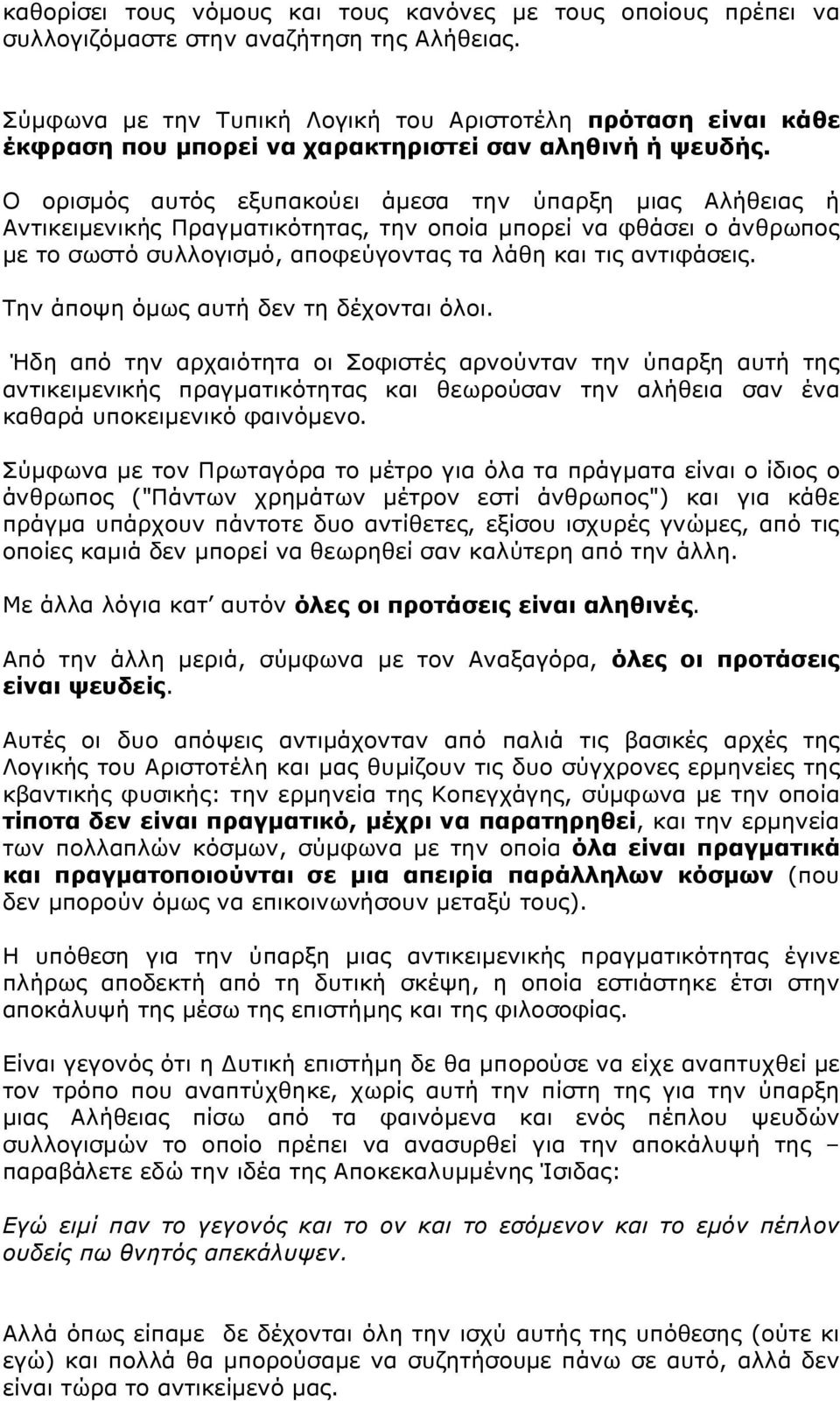 Ο ορισμός αυτός εξυπακούει άμεσα την ύπαρξη μιας Αλήθειας ή Αντικειμενικής Πραγματικότητας, την οποία μπορεί να φθάσει ο άνθρωπος με το σωστό συλλογισμό, αποφεύγοντας τα λάθη και τις αντιφάσεις.