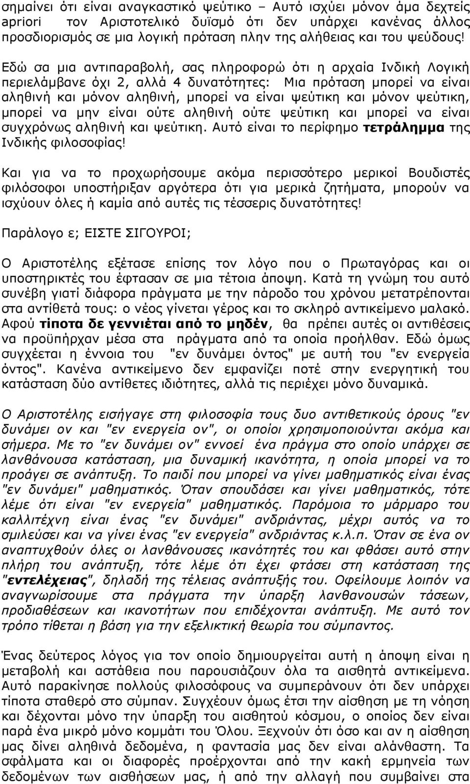 Εδώ σα μια αντιπαραβολή, σας πληροφορώ ότι η αρχαία Ινδική Λογική περιελάμβανε όχι 2, αλλά 4 δυνατότητες: Μια πρόταση μπορεί να είναι αληθινή και μόνον αληθινή, μπορεί να είναι ψεύτικη και μόνον