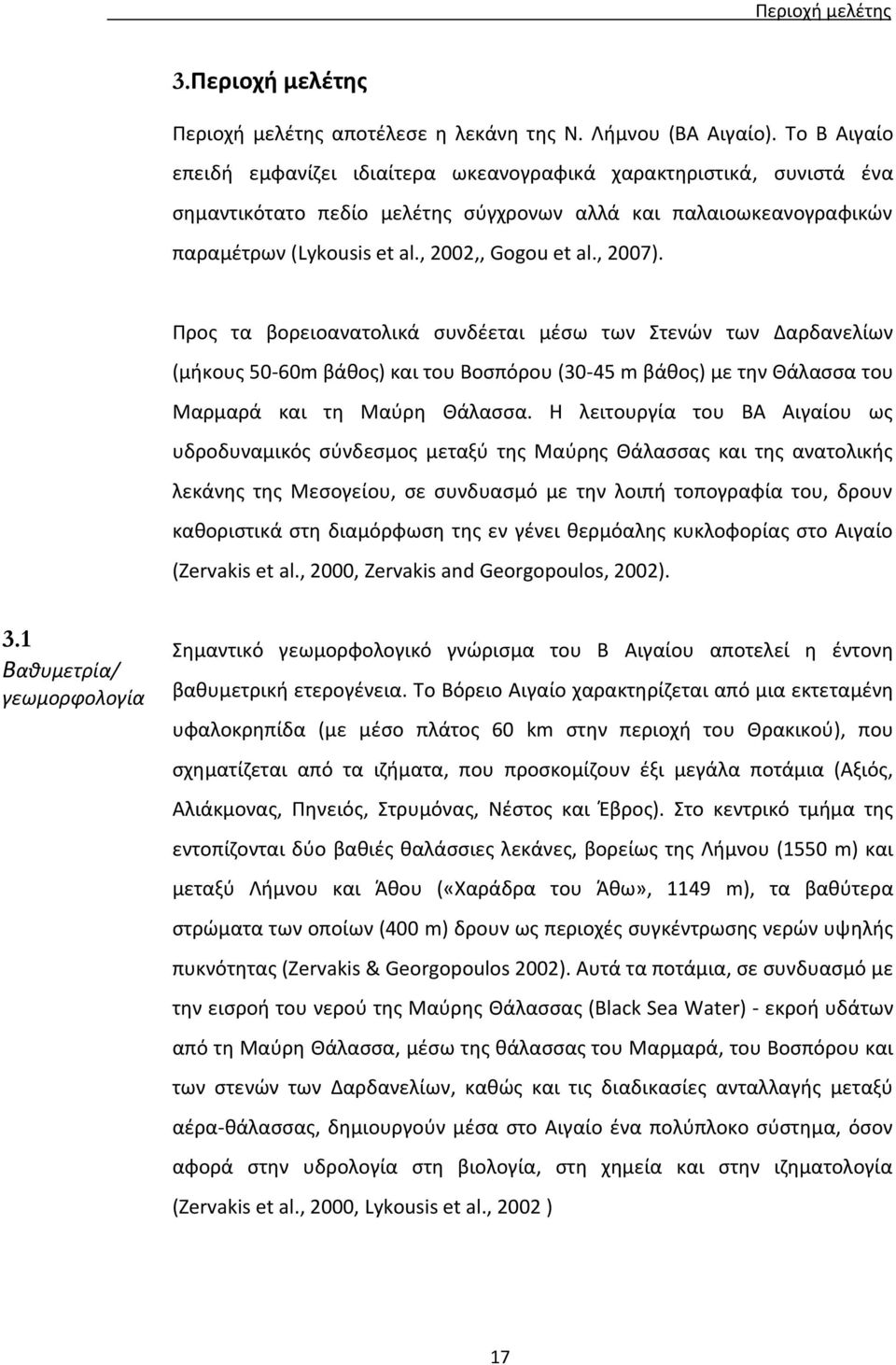 , 2007). Προς τα βορειοανατολικά συνδέεται μέσω των Στενών των Δαρδανελίων (μήκους 50-60m βάθος) και του Βοσπόρου (30-45 m βάθος) με την Θάλασσα του Μαρμαρά και τη Μαύρη Θάλασσα.