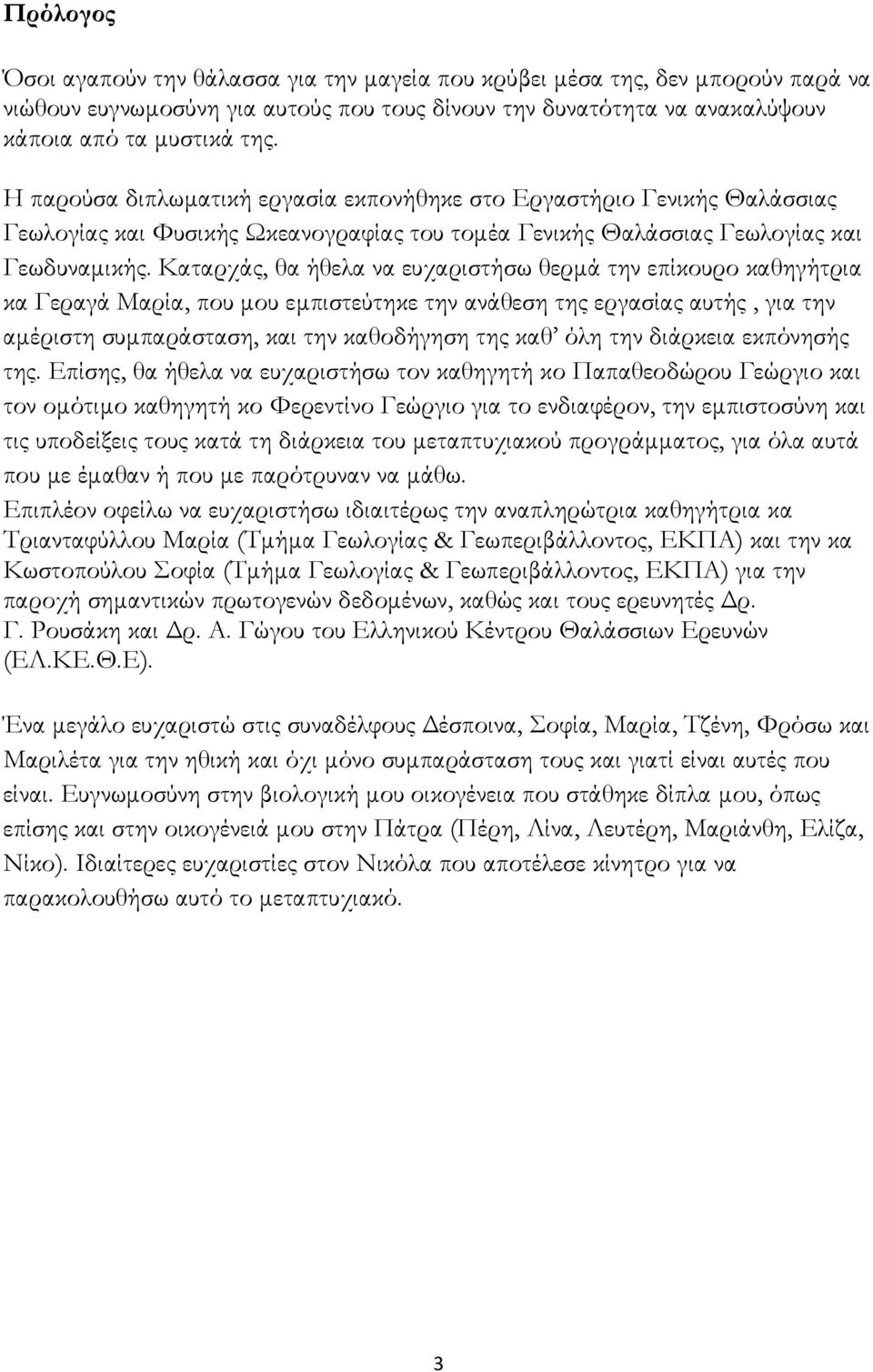 Καταρχάς, θα ήθελα να ευχαριστήσω θερμά την επίκουρο καθηγήτρια κα Γεραγά Μαρία, που μου εμπιστεύτηκε την ανάθεση της εργασίας αυτής, για την αμέριστη συμπαράσταση, και την καθοδήγηση της καθ όλη την