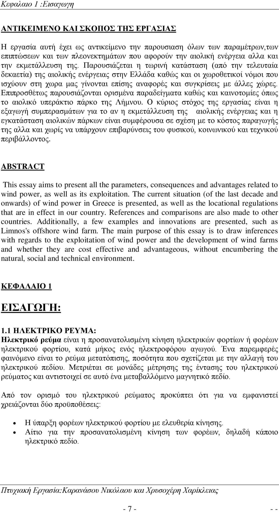 Παρουσιάζεται η τωρινή κατάσταση (από την τελευταία δεκαετία) της αιολικής ενέργειας στην Ελλάδα καθώς και οι χωροθετικοί νόμοι που ισχύουν στη χωρα μας γίνονται επίσης αναφορές και συγκρίσεις με