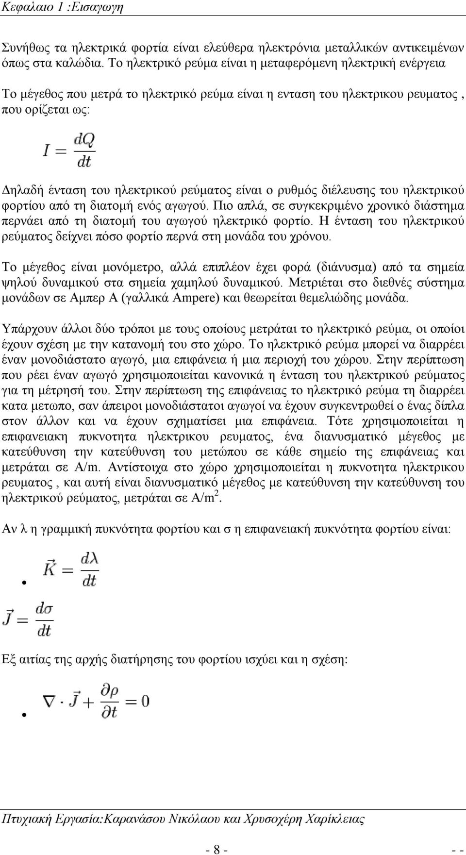 ο ρυθμός διέλευσης του ηλεκτρικού φορτίου από τη διατομή ενός αγωγού. Πιο απλά, σε συγκεκριμένο χρονικό διάστημα περνάει από τη διατομή του αγωγού ηλεκτρικό φορτίο.