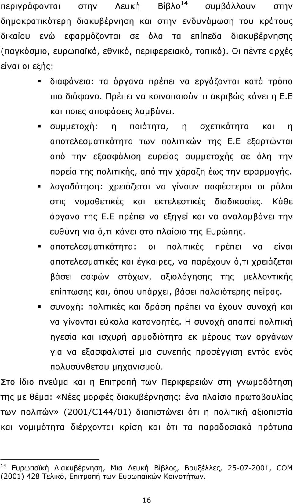 συµµετοχή: η ποιότητα, η σχετικότητα και η αποτελεσµατικότητα των πολιτικών της Ε.Ε εξαρτώνται από την εξασφάλιση ευρείας συµµετοχής σε όλη την πορεία της πολιτικής, από την χάραξη έως την εφαρµογής.