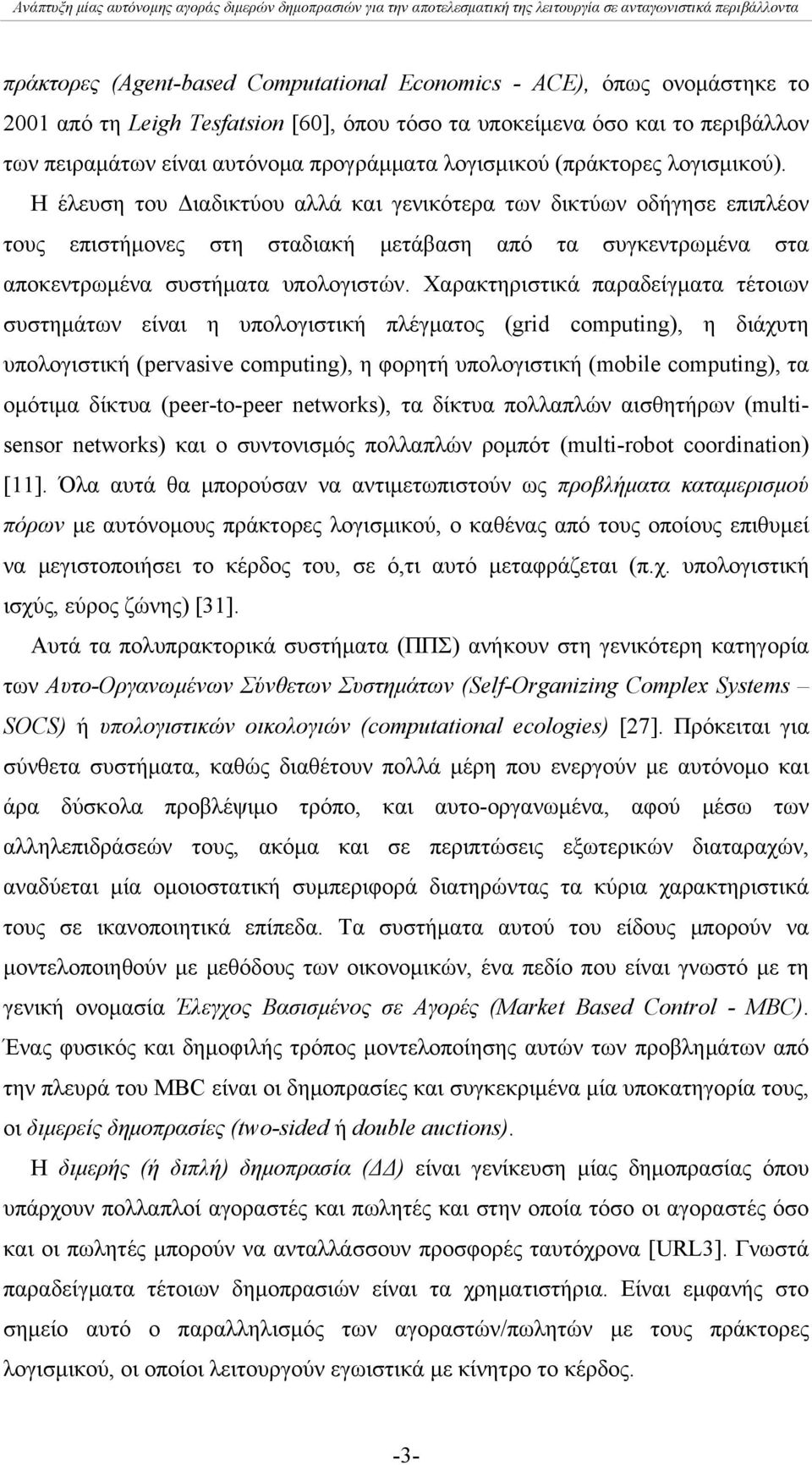 Η έλευση του Διαδικτύου αλλά και γενικότερα των δικτύων οδήγησε επιπλέον τους επιστήμονες στη σταδιακή μετάβαση από τα συγκεντρωμένα στα αποκεντρωμένα συστήματα υπολογιστών.